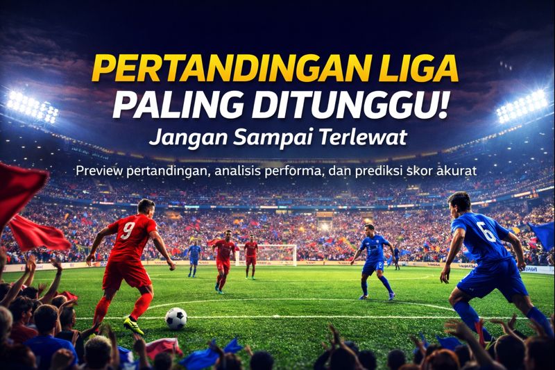 Pertandingan Liga Paling Ditunggu! Jangan Sampai Terlewat